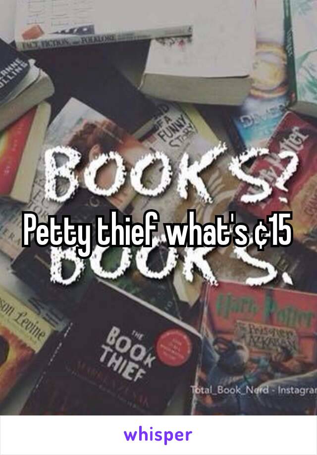 Petty thief what's ¢15