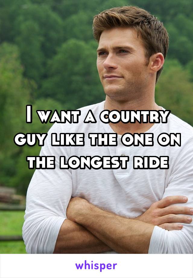 I want a country guy like the one on the longest ride