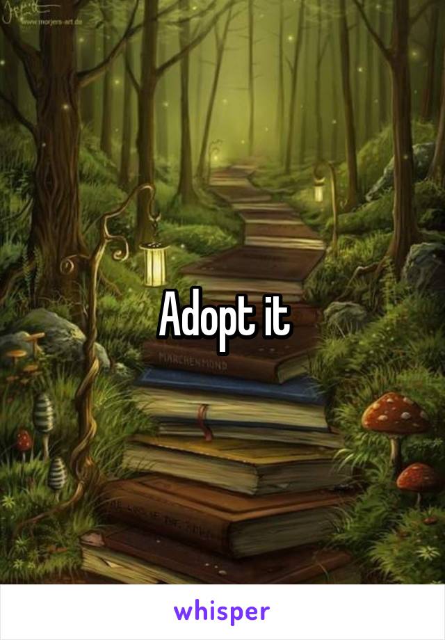 Adopt it