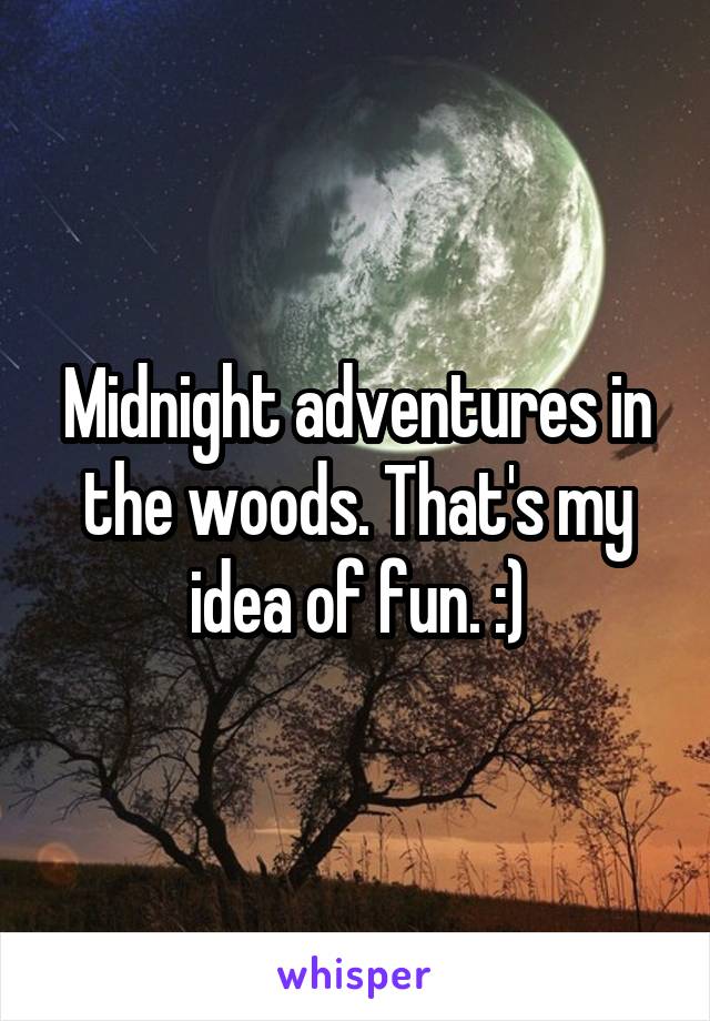 Midnight adventures in the woods. That's my idea of fun. :)