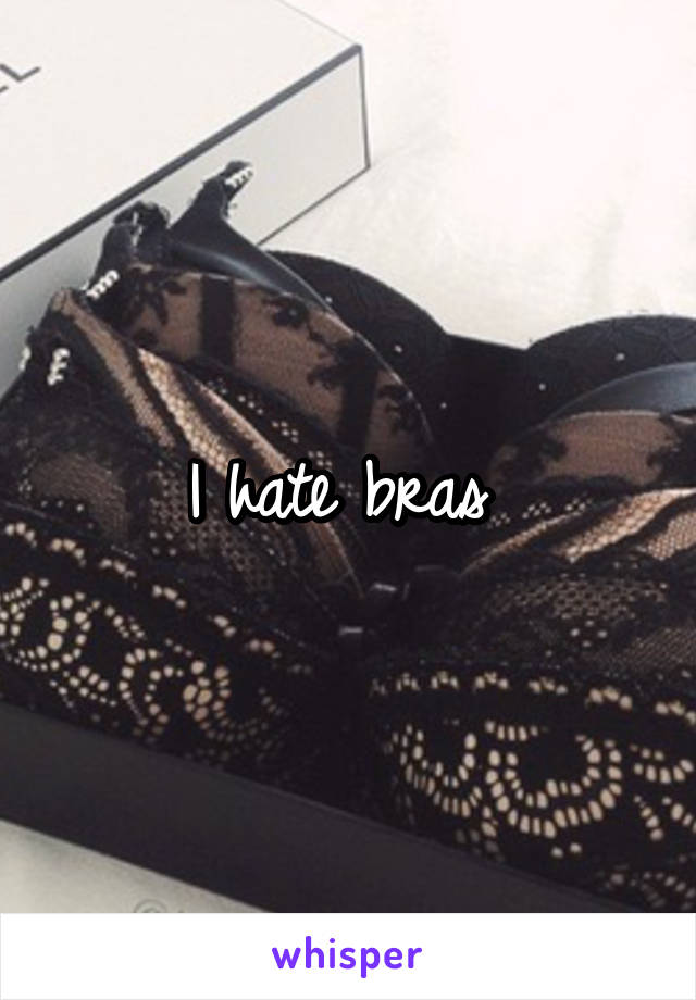 I hate bras 