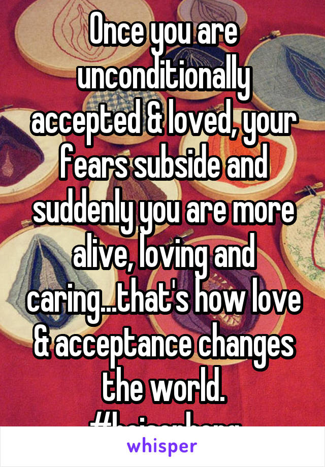 Once you are unconditionally accepted & loved, your fears subside and suddenly you are more alive, loving and caring...that's how love & acceptance changes the world.
#heisenberg