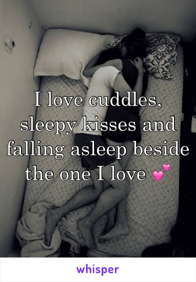 I love cuddles, sleepy kisses and falling asleep beside the one I love 💕