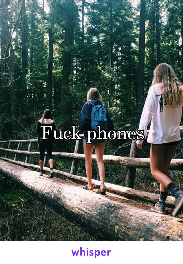 Fuck phones