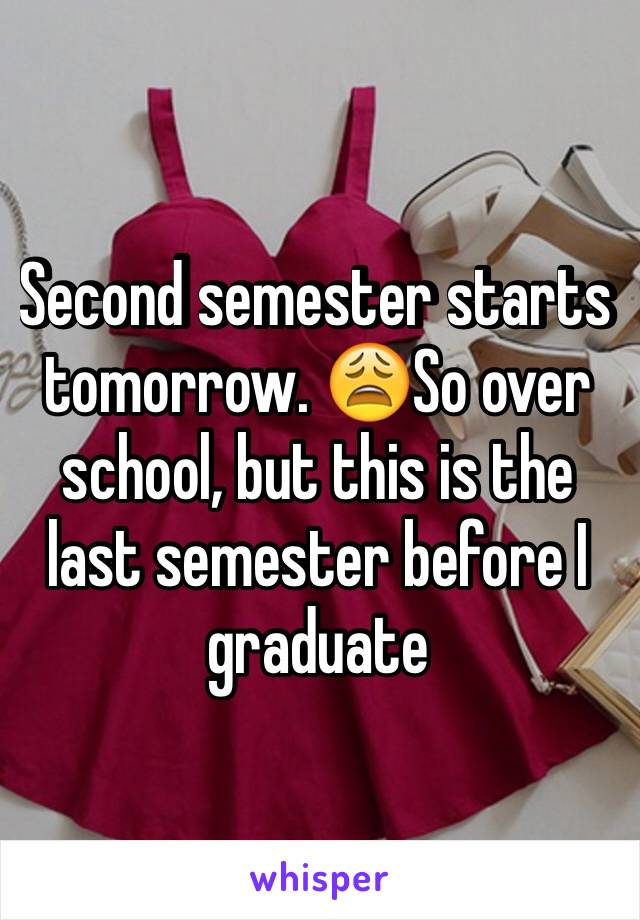 Second semester starts tomorrow. 😩So over school, but this is the last semester before I graduate 