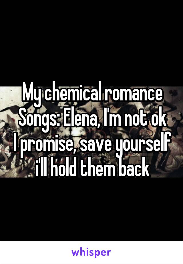 My chemical romance
Songs: Elena, I'm not ok I promise, save yourself i'll hold them back