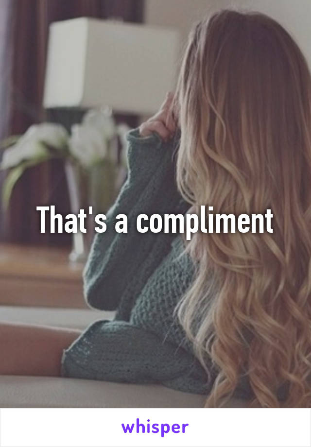 That's a compliment