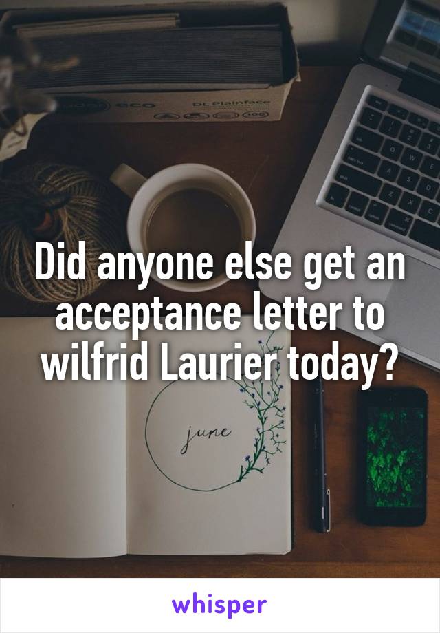 Did anyone else get an acceptance letter to wilfrid Laurier today?