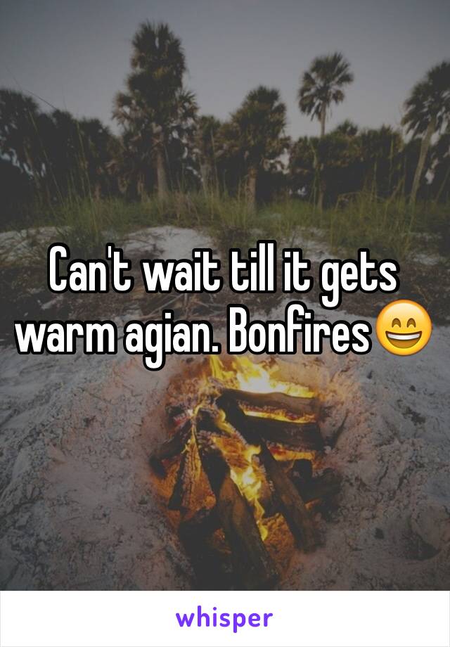 Can't wait till it gets warm agian. Bonfires😄