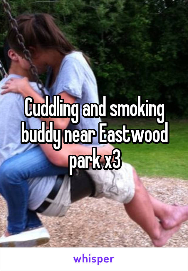 Cuddling and smoking buddy near Eastwood park x3