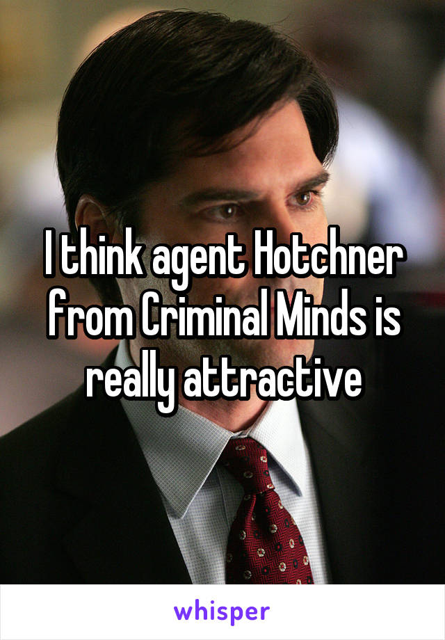 I think agent Hotchner from Criminal Minds is really attractive