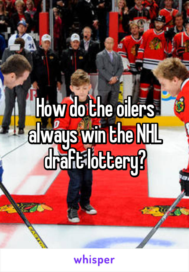 How do the oilers always win the NHL draft lottery?