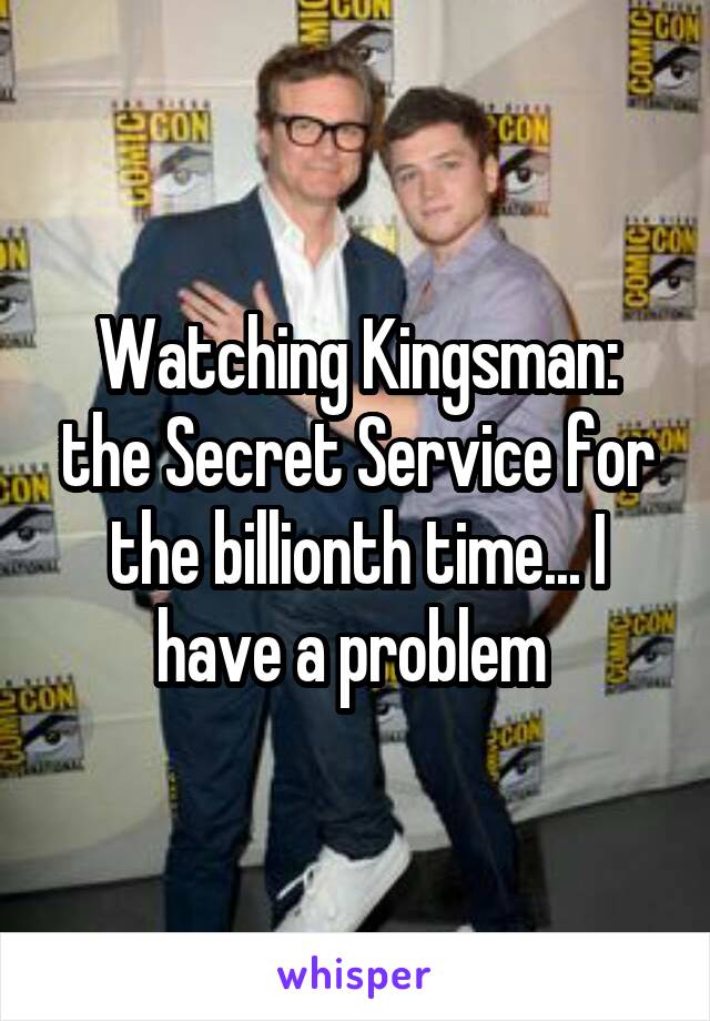 Watching Kingsman: the Secret Service for the billionth time... I have a problem 