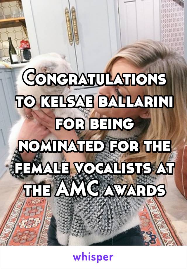 Congratulations to kelsae ballarini for being nominated for the female vocalists at the AMC awards