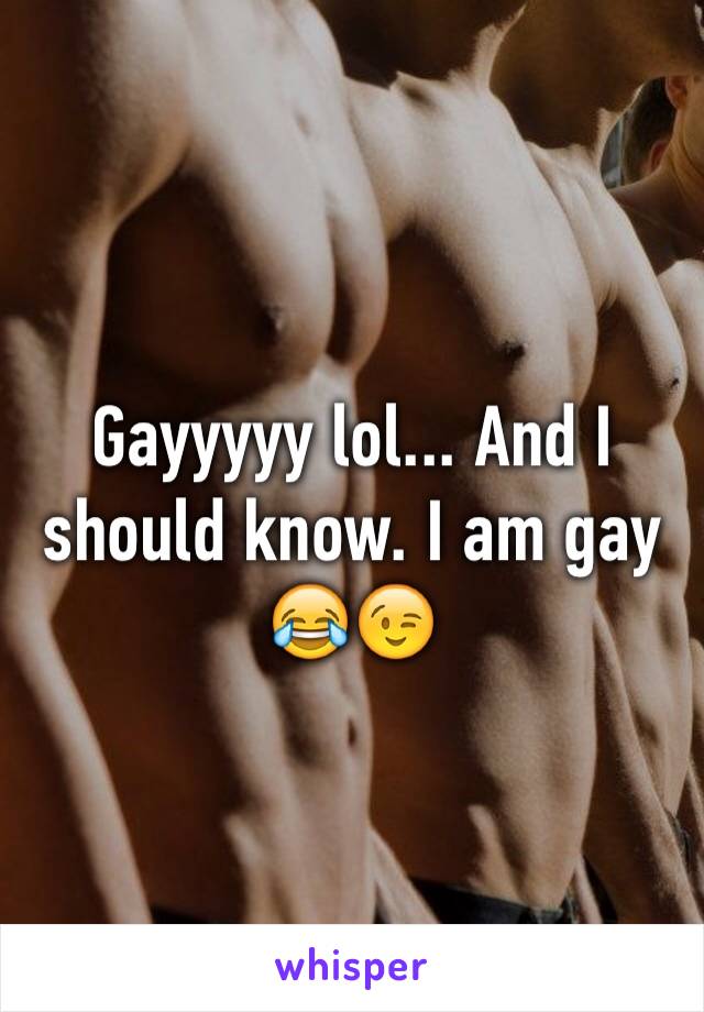 Gayyyyy lol... And I should know. I am gay 😂😉