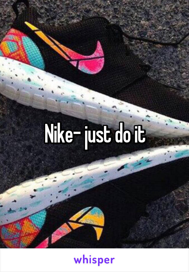 Nike- just do it