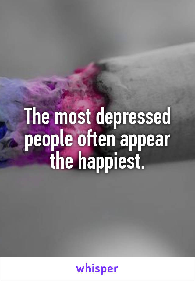 The most depressed people often appear the happiest.