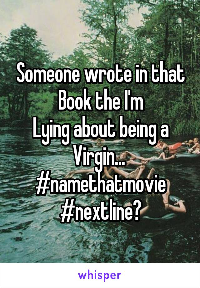 Someone wrote in that
Book the I'm
Lying about being a Virgin... 
#namethatmovie
#nextline?