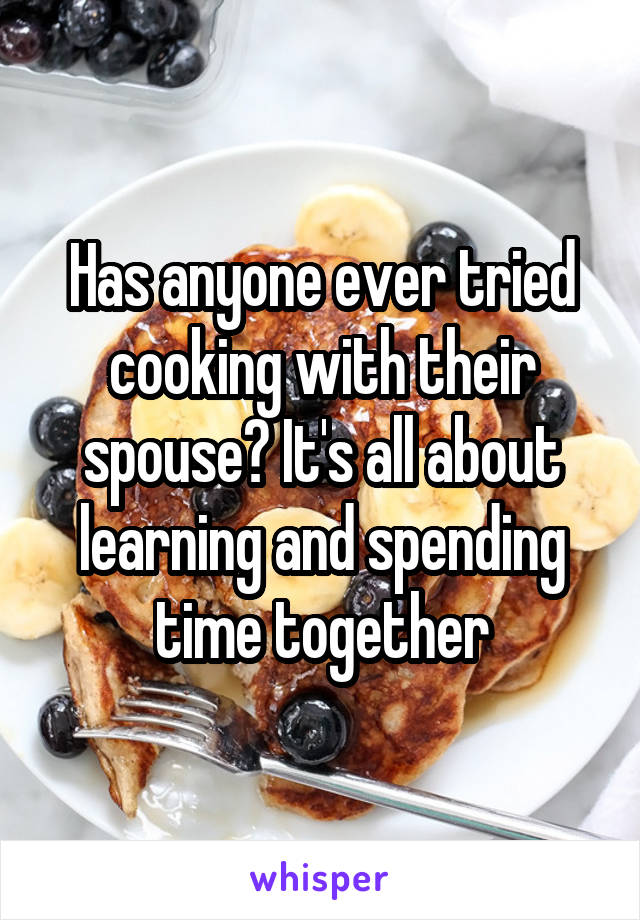 Has anyone ever tried cooking with their spouse? It's all about learning and spending time together