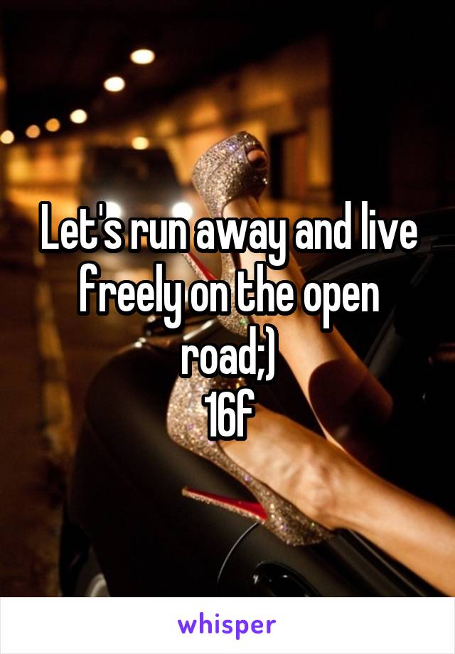 Let's run away and live freely on the open road;)
16f