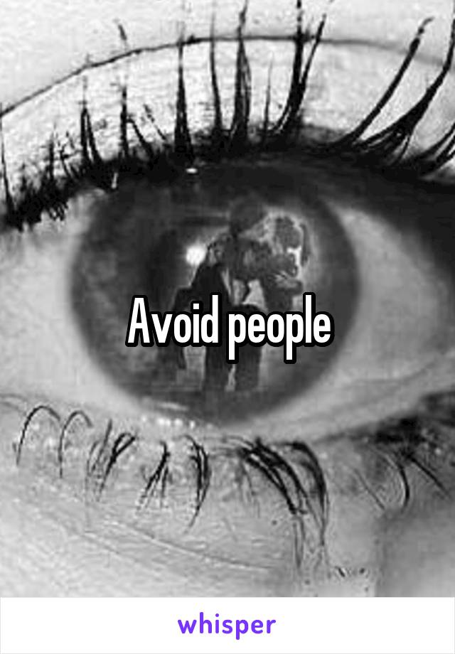 Avoid people