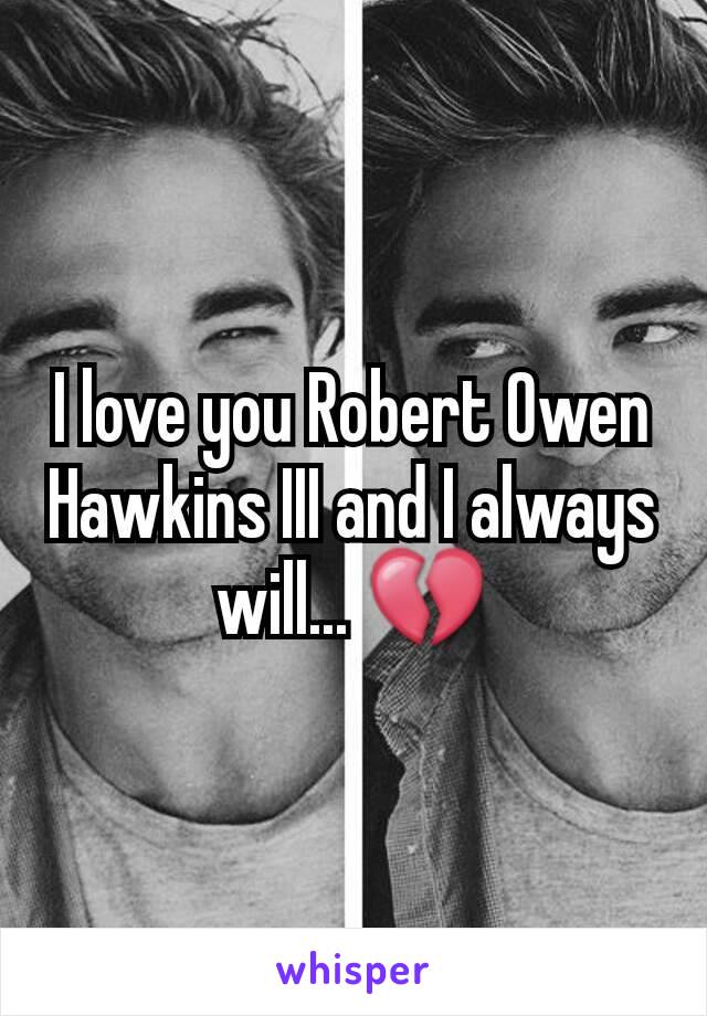 I love you Robert Owen Hawkins III and I always will... 💔