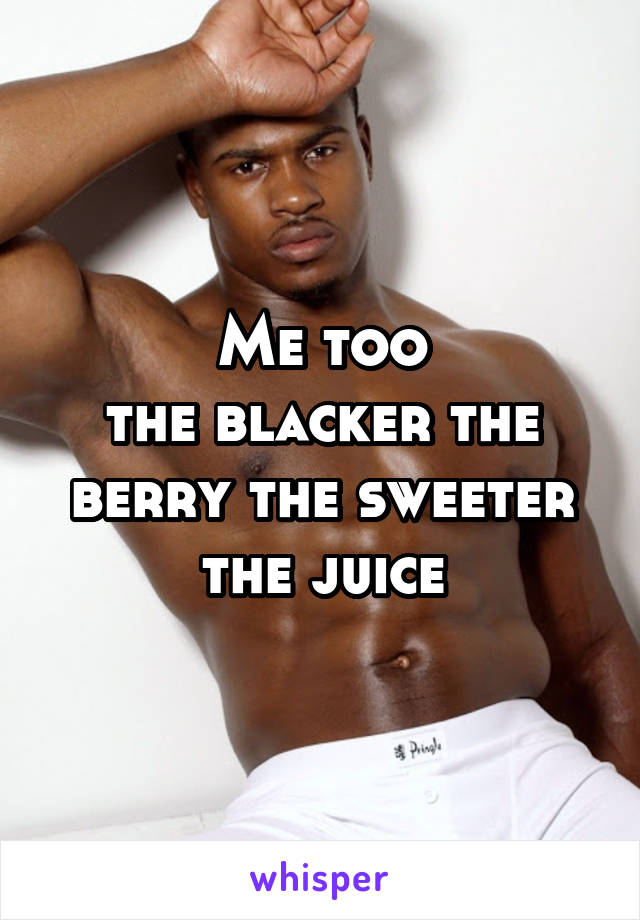 Me too
the blacker the berry the sweeter the juice