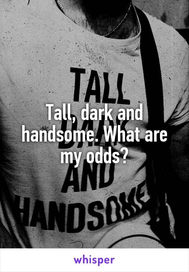 Tall, dark and handsome. What are my odds?