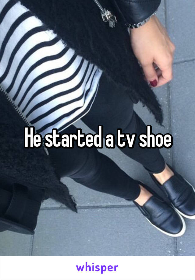 He started a tv shoe