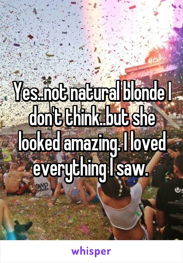 Yes..not natural blonde I don't think..but she looked amazing. I loved everything I saw. 