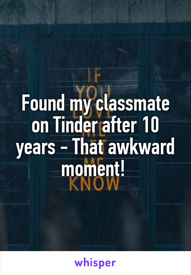 Found my classmate on Tinder after 10 years - That awkward moment! 