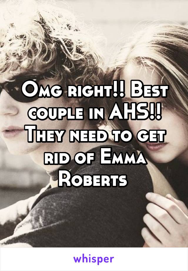 Omg right!! Best couple in AHS!! They need to get rid of Emma Roberts 