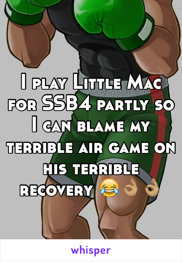 I play Little Mac for SSB4 partly so I can blame my terrible air game on his terrible recovery 😂👌🏽👌🏽