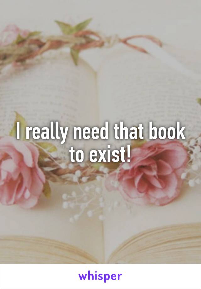 I really need that book to exist!