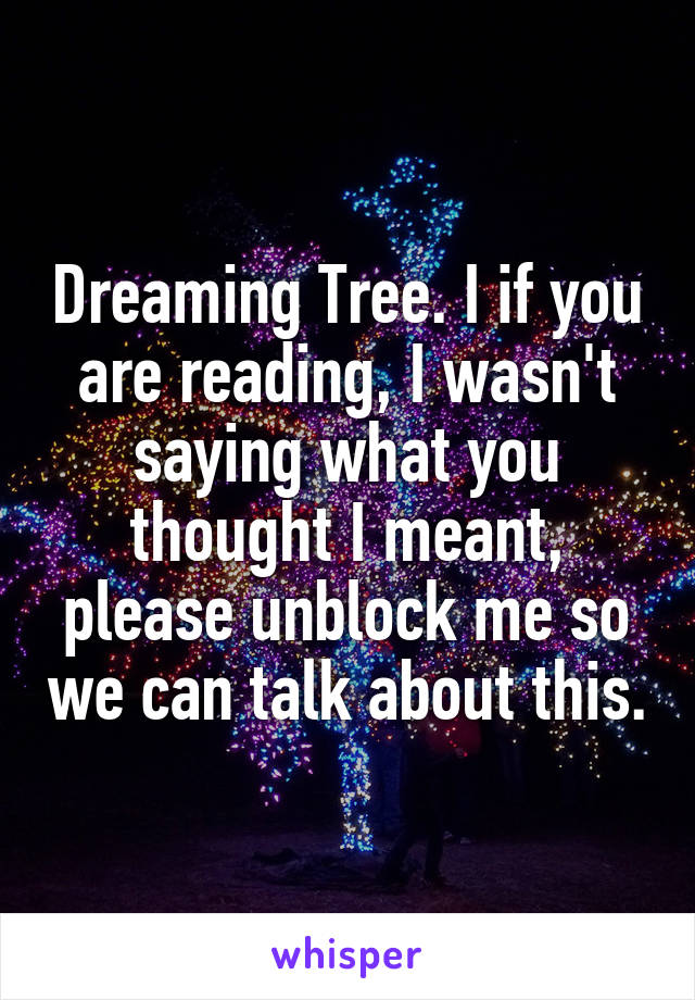 Dreaming Tree. I if you are reading, I wasn't saying what you thought I meant, please unblock me so we can talk about this.