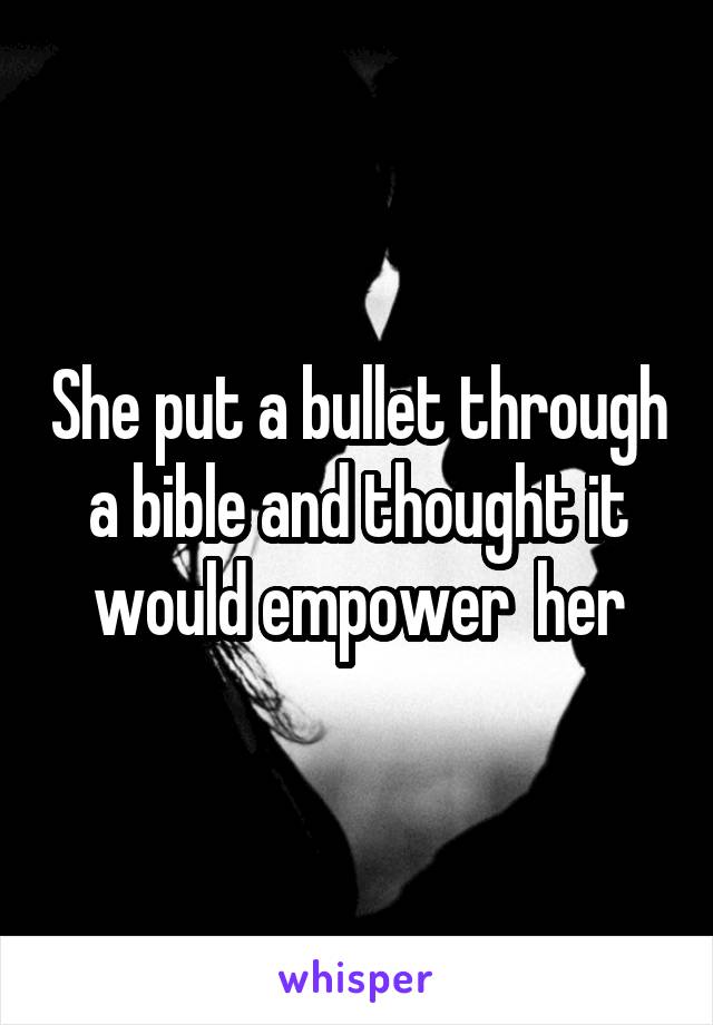 She put a bullet through a bible and thought it would empower  her