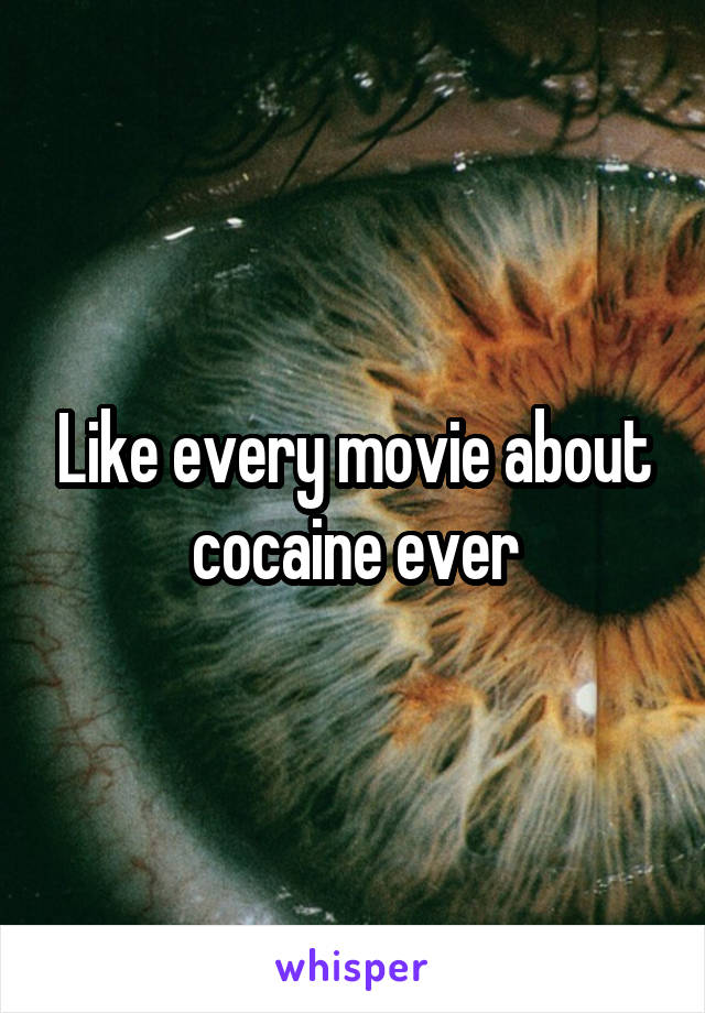 Like every movie about cocaine ever