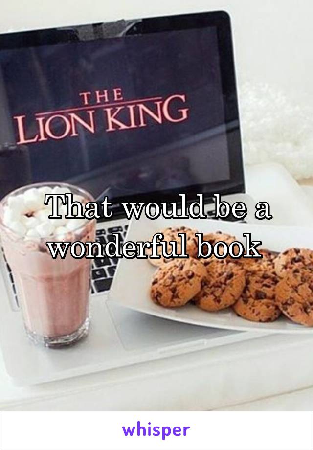 That would be a wonderful book 