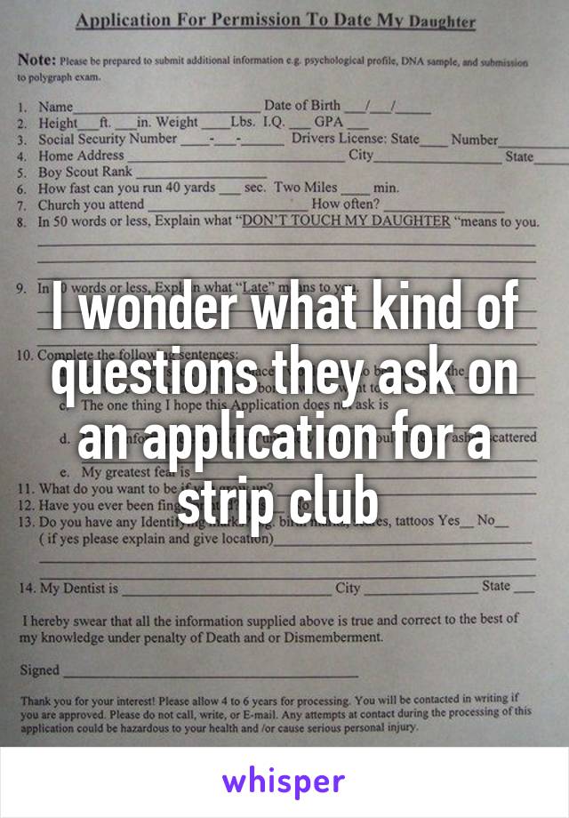 I wonder what kind of questions they ask on an application for a strip club 