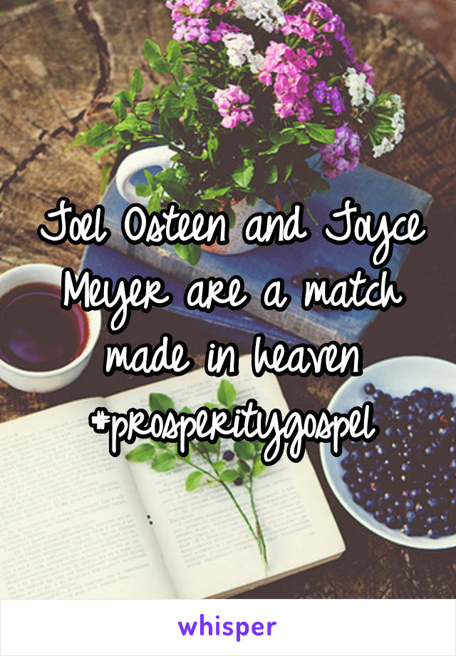 Joel Osteen and Joyce Meyer are a match made in heaven #prosperitygospel