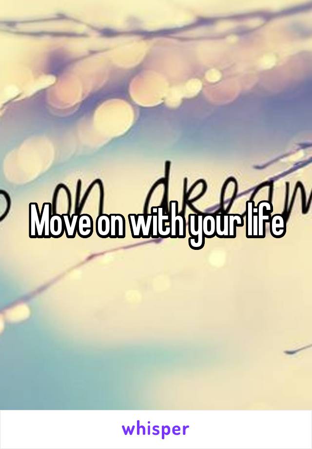 Move on with your life