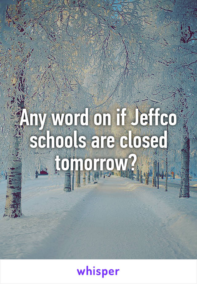 Any word on if Jeffco schools are closed tomorrow? 