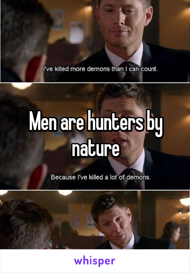 Men are hunters by nature