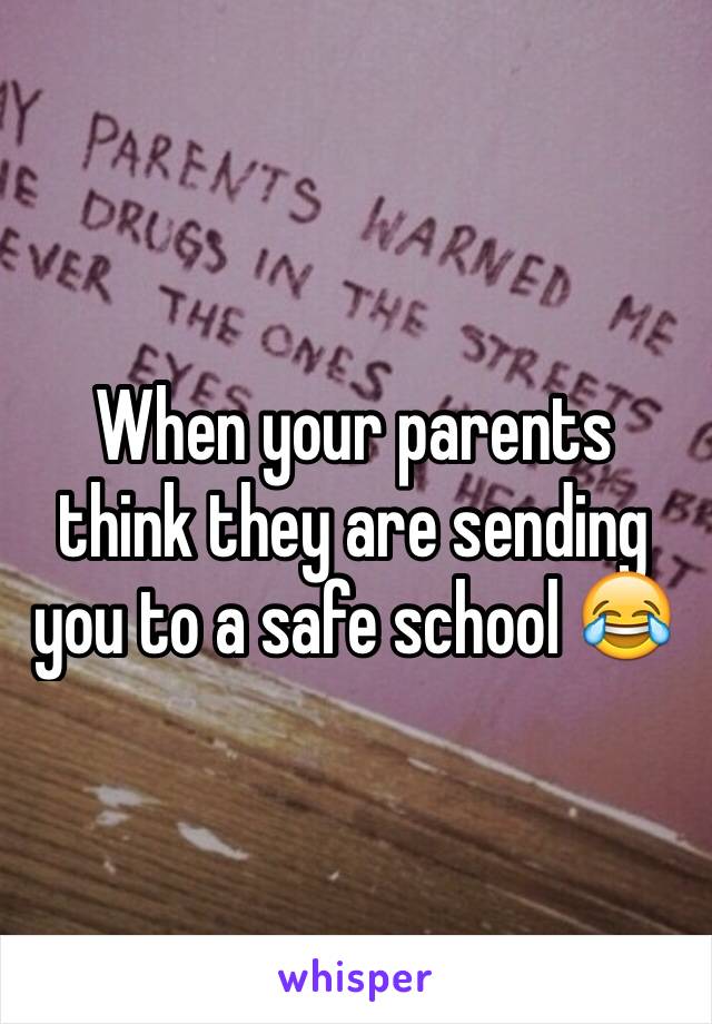 When your parents think they are sending you to a safe school 😂