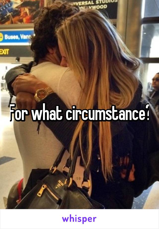 For what circumstance?