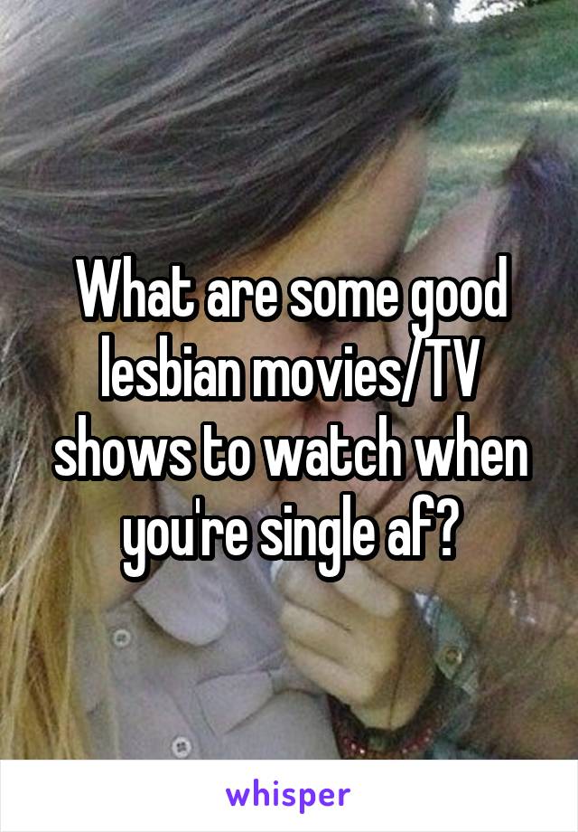 What are some good lesbian movies/TV shows to watch when you're single af?