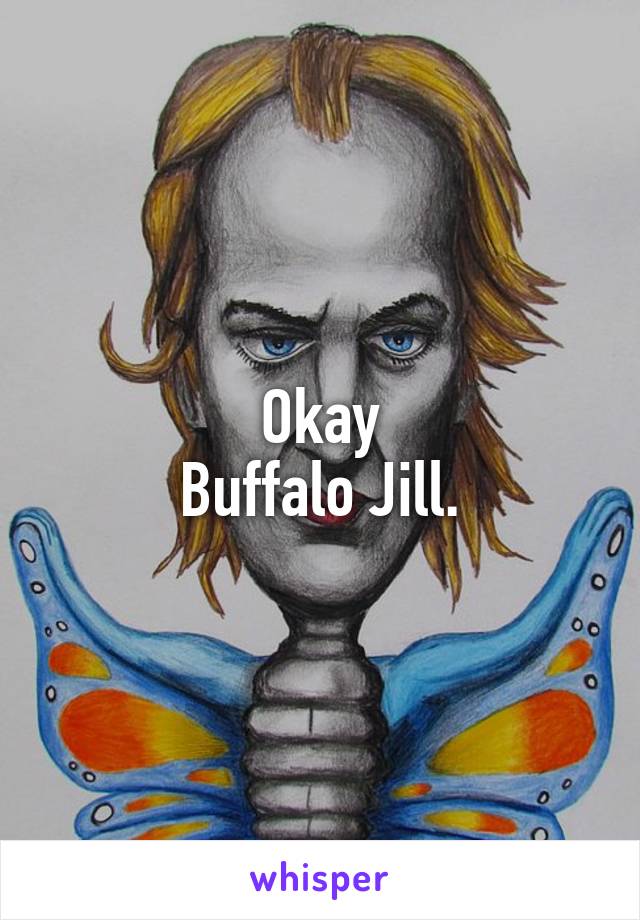 Okay
Buffalo Jill.