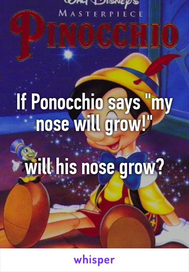 If Ponocchio says "my nose will grow!"

will his nose grow?