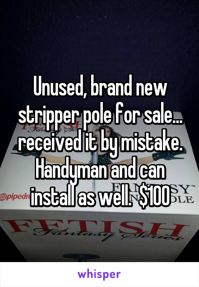 Unused, brand new stripper pole for sale... received it by mistake. Handyman and can install as well.  $100