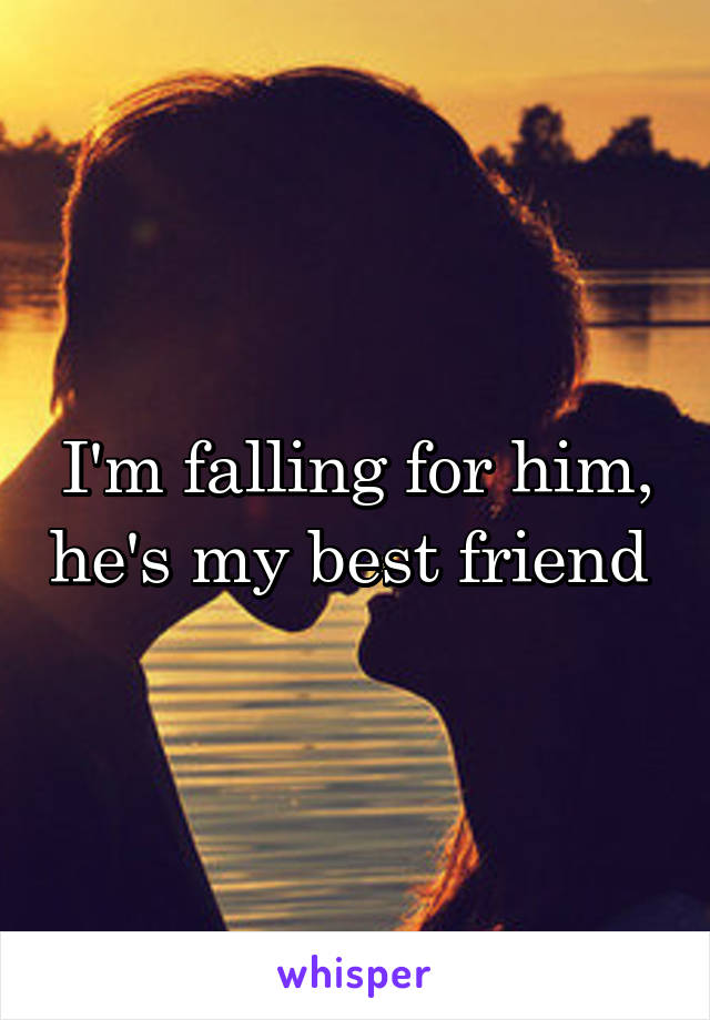 I'm falling for him, he's my best friend 